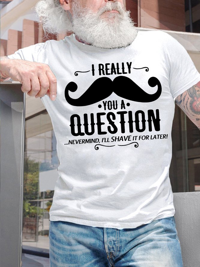 Men's I Really You A Question Nevermind I Will Shave It For Later Funny Graphic Print Casual Crew Neck Text Letters Cotton T-Shirt