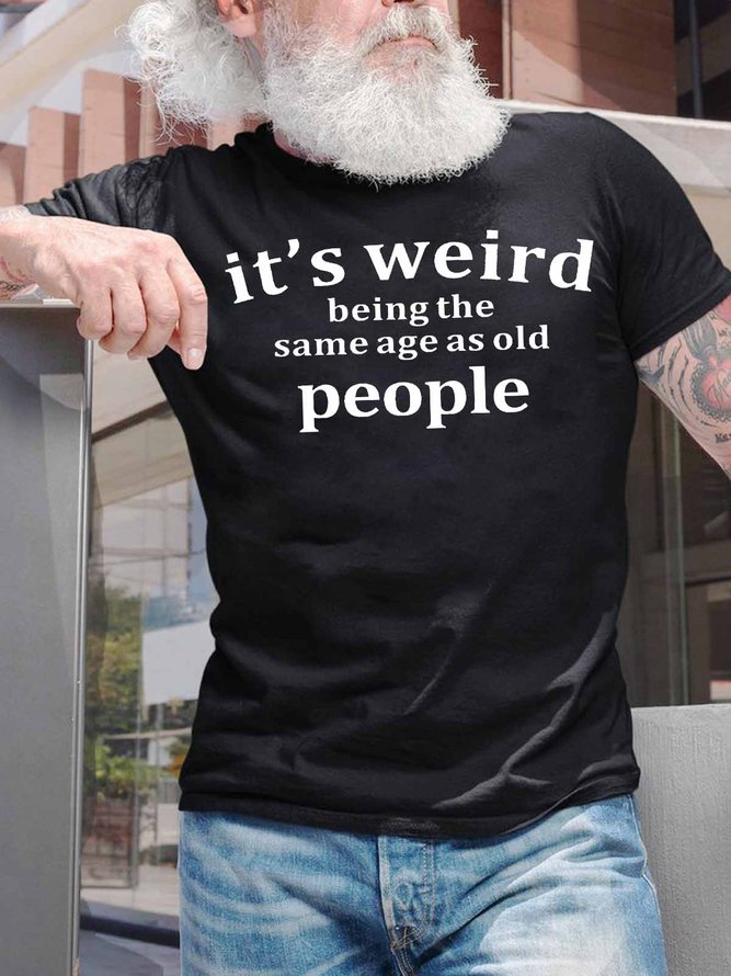 Men's It Is Weird Being The Same Age As Old People Funny Graphic Print Casual Text Letters Crew Neck Cotton T-Shirt