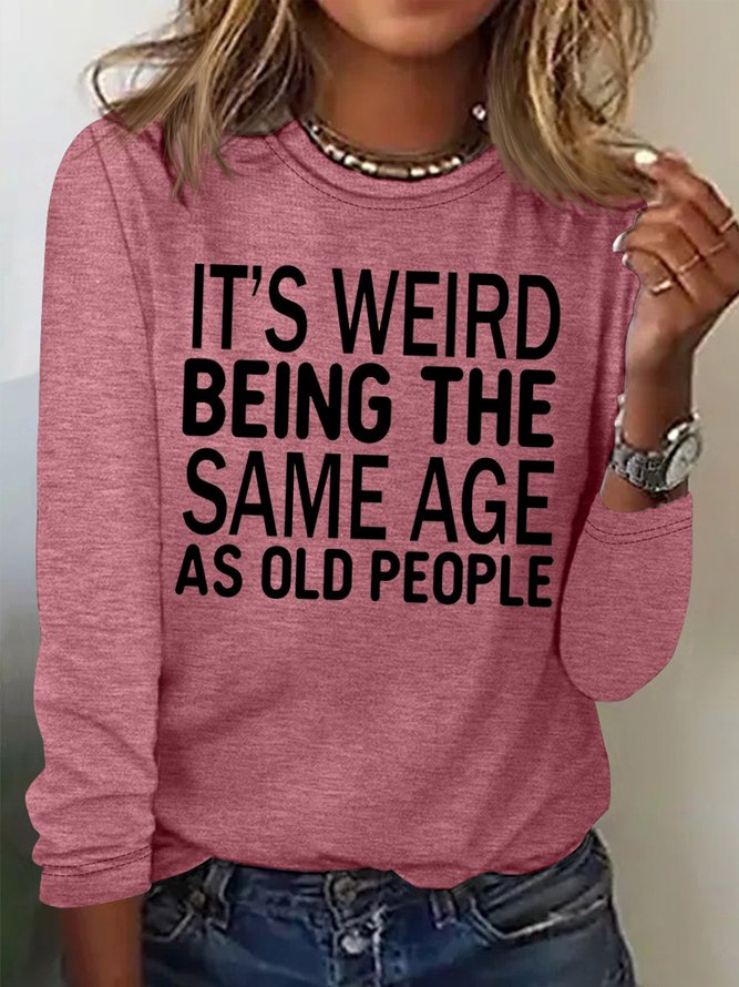 Women's It's Weird Being The Same Age As Old People Funny Graphic Print Cotton-Blend Regular Fit Casual Text Letters Top