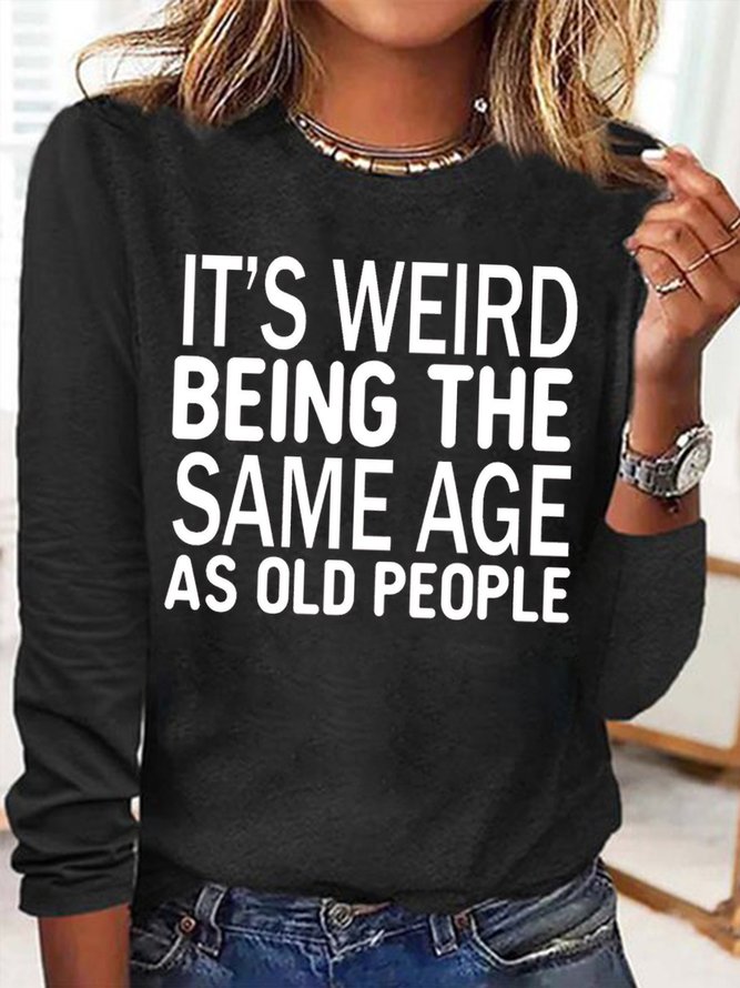 Women's It's Weird Being The Same Age As Old People Funny Graphic Print Cotton-Blend Regular Fit Casual Text Letters Top