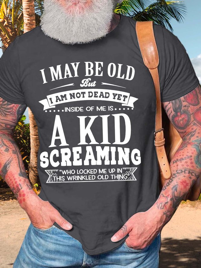 Men’s I May Be Old But I Am Not Dead Yet Inside Of Me Is A Kid Screaming Who Locked Me Up In This Wrinkled Old Thing Crew Neck Casual Regular Fit T-Shirt