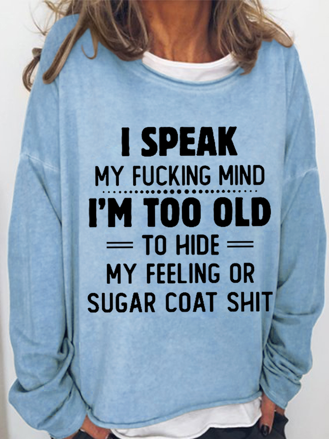 Women‘s Funny Word I Speak My Fucking Mind I'm Too Old To Hide My Feeling Or Sugar Coat Shit Crew Neck Text Letters Sweatshirt