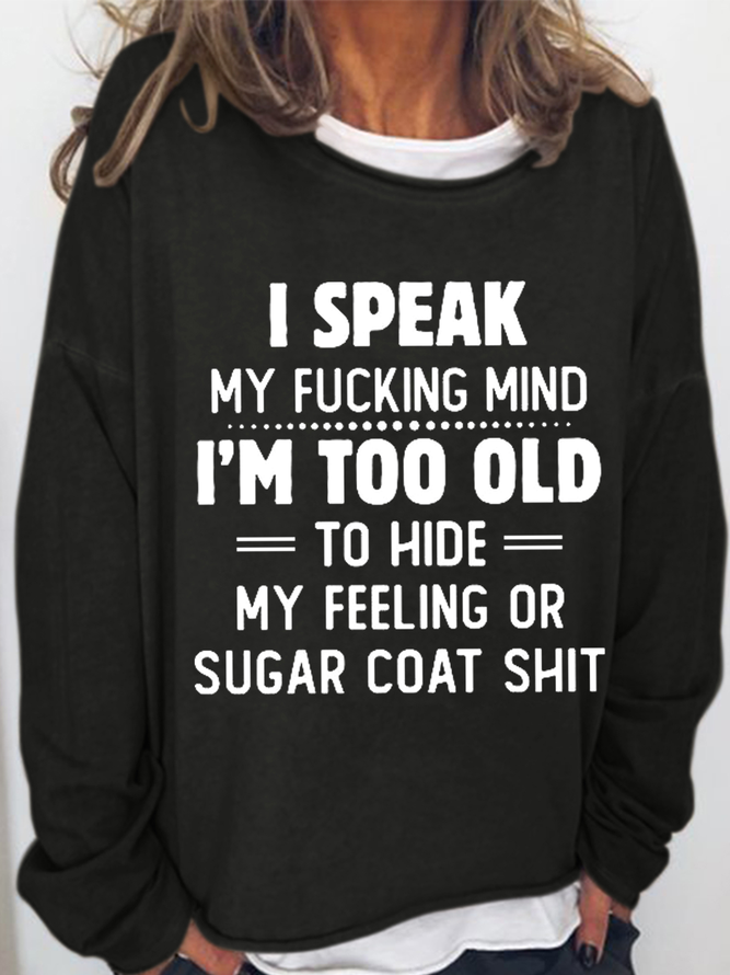 Women‘s Funny Word I Speak My Fucking Mind I'm Too Old To Hide My Feeling Or Sugar Coat Shit Crew Neck Text Letters Sweatshirt