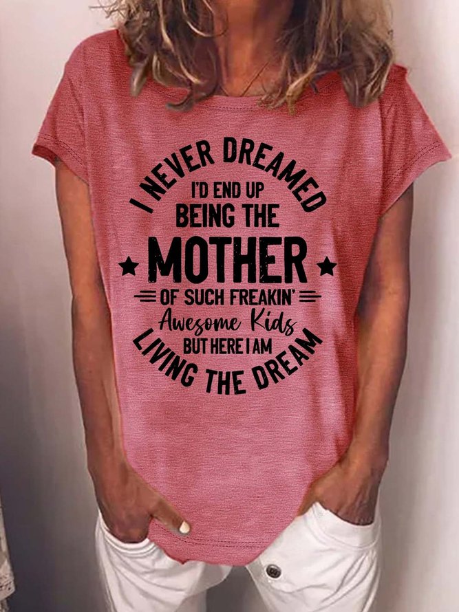 Women’s I Never Dreamed I’d End Up Being The Mother Of Such Freakin Awesome Kids But Here I Am Living The Dream Text Letters Cotton Casual T-Shirt
