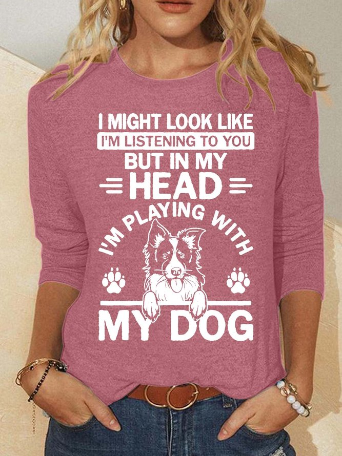 Women’s I Might Look Like I’m Listening To You But In My Head I’m Playing With My Dog Crew Neck Animal Polyester Cotton Casual Top