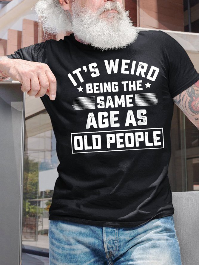 Men's It Is Weird Being The Age Old People Funny Graphic Print Casual Cotton Text Letters T-Shirt