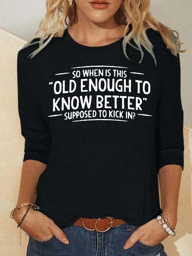 Women’s So When Is This Old Enough To Know Better Supposed To Kick In Text Letters Polyester Cotton Casual Top