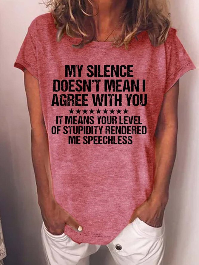 Women’s My Silence Doesn’t Mean I Agree With You It Means Your Level Of Stupidity Rendered Me Speechless Text Letters Crew Neck Casual T-Shirt