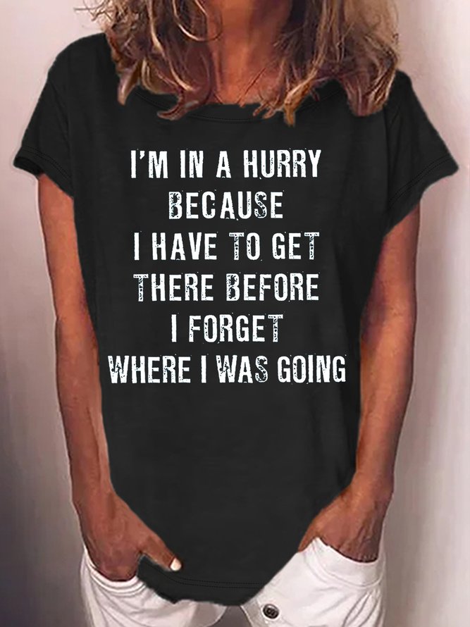Women's I'm In A Hurry Because I Have To Get There Before I Forget Where Casual Letters Crew Neck T-Shirt