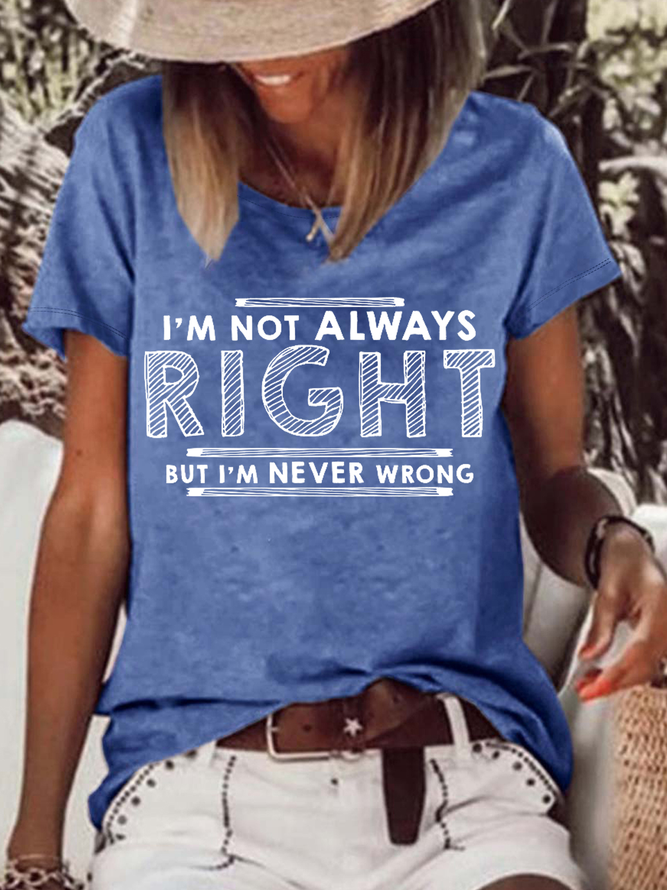 Women's I'm Not Always Right But I'm Never Wrong Casual Loose Cotton Text Letters T-Shirt