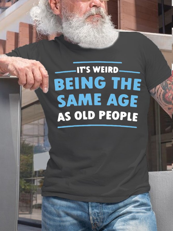 Men's It’s Weird Being The Same Age As Old People Cotton Casual T-Shirt