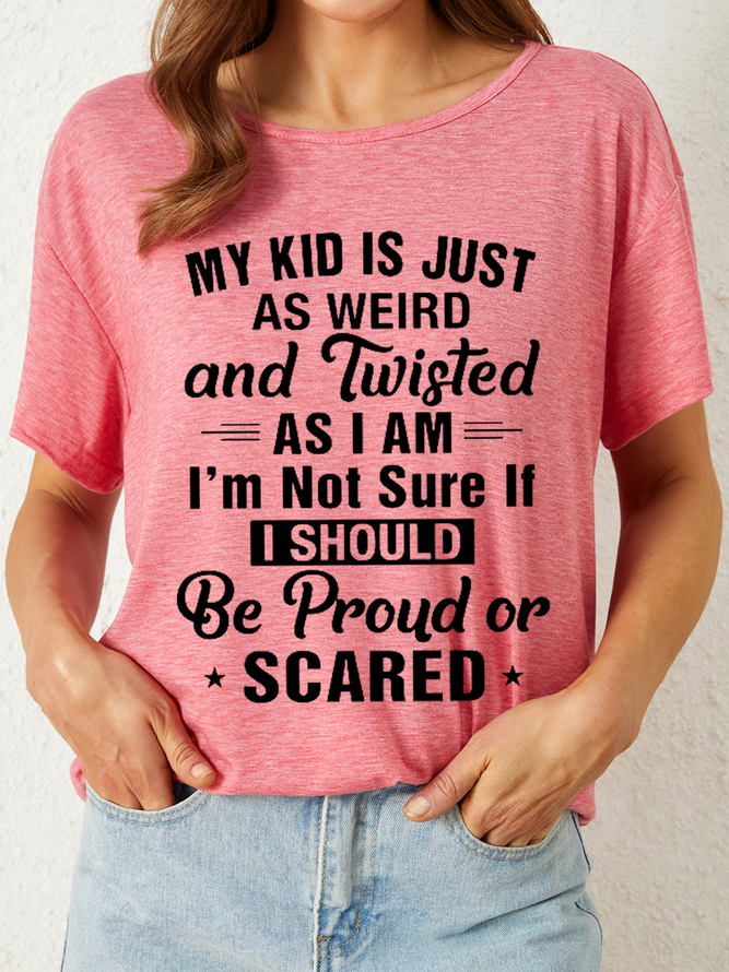 Women's Funny Word My Kid Is Just As Weird And Twisted As I Am Im Not Sure If I Should Be Proud Or Scared T-Shirt