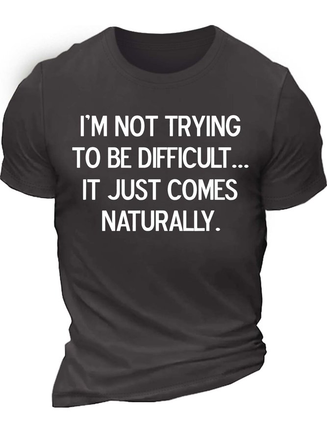 Men’s I’m Not Trying To Be Difficult It Just Comes Naturally Casual Text Letters T-Shirt