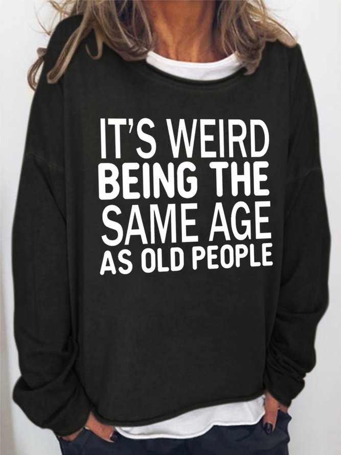 Women's It's Weird Being The Same Age As Old People Funny Graphic Printing Casual Text Letters Loose Sweatshirt