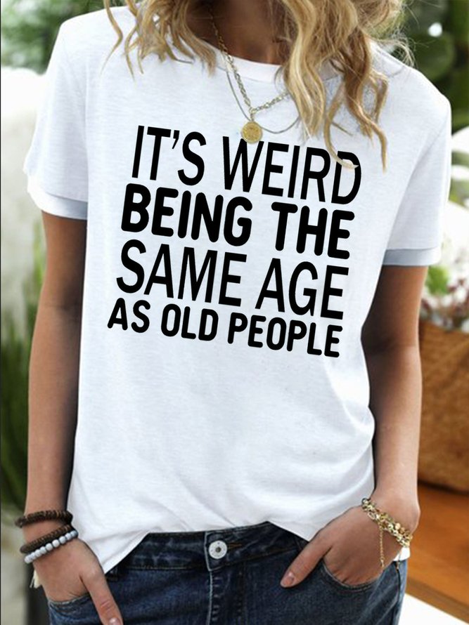 Women's It Is Weird Being The Same Age As Old People Funny Graphic Printing Regular Fit Crew Neck Cotton-Blend Casual T-Shirt