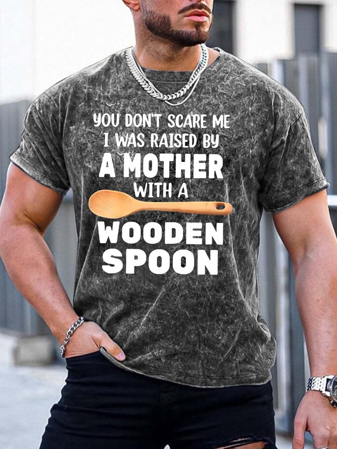 Men’s You Don’t Scare Me I Was Raised By A Mother With A Wooden Spoon Text Letters Casual T-Shirt