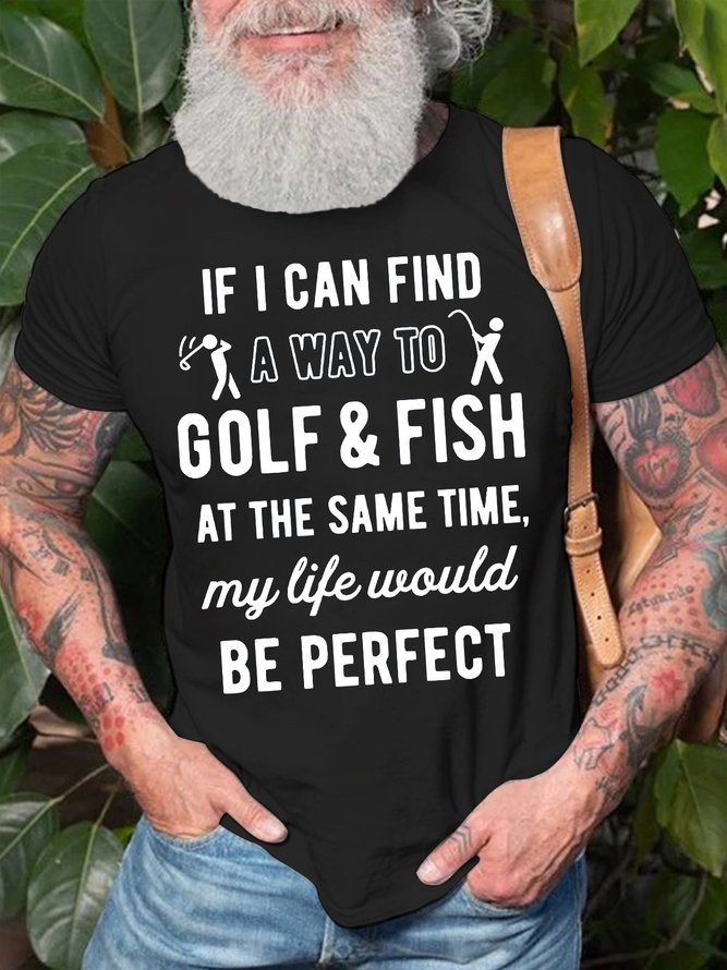 Men's If I Can Find A Way To Golf Fish At The Same Time My Life Would Be Perfect Funny Graphic Printing Cotton Casual Text Letters Crew Neck T-Shirt