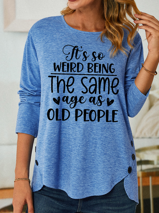 Women's Funny Word Its Weird Being Same Age As Old People Long sleeve Shirt