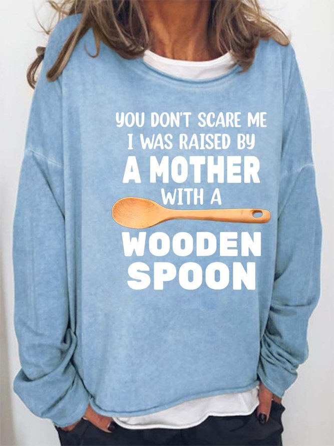 Women’s You Don’t Scare Me I Was Raised By A Mother With A Wooden Spoon Casual Text Letters Sweatshirt