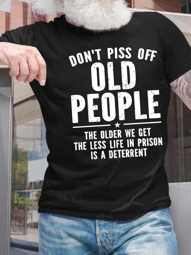 Men’s Don’t Piss Off Old People The Older We Get The Less Life In Prison Is A Detterrent Casual Crew Neck T-Shirt