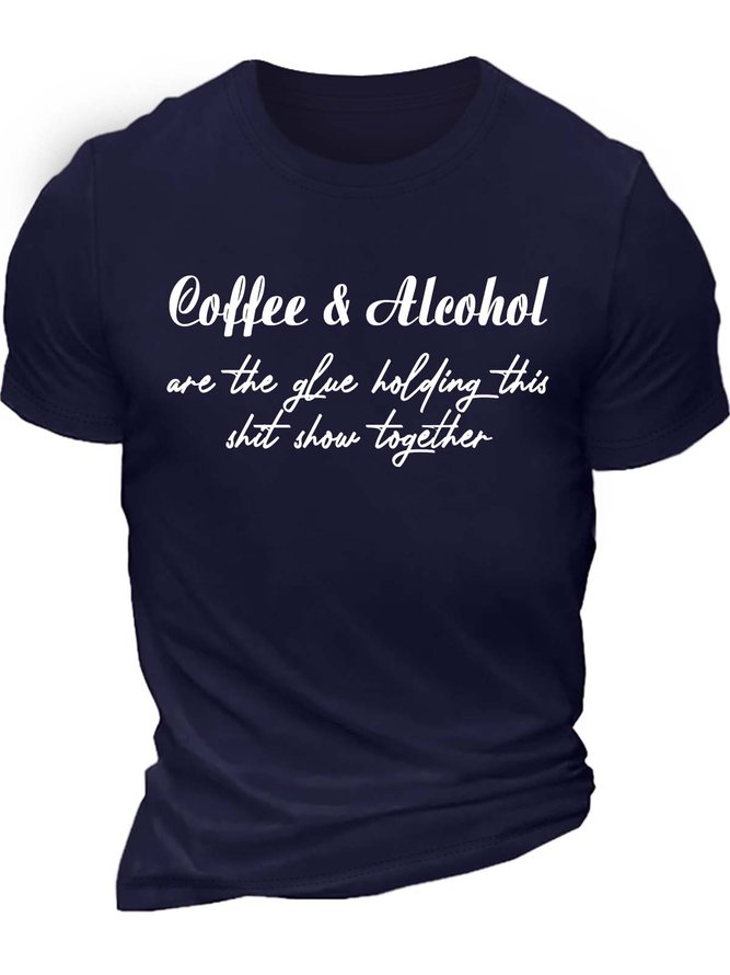 Men’s Coffee And Alcohol Are The Glue Holding This Shit Show Together Casual Crew Neck T-Shirt
