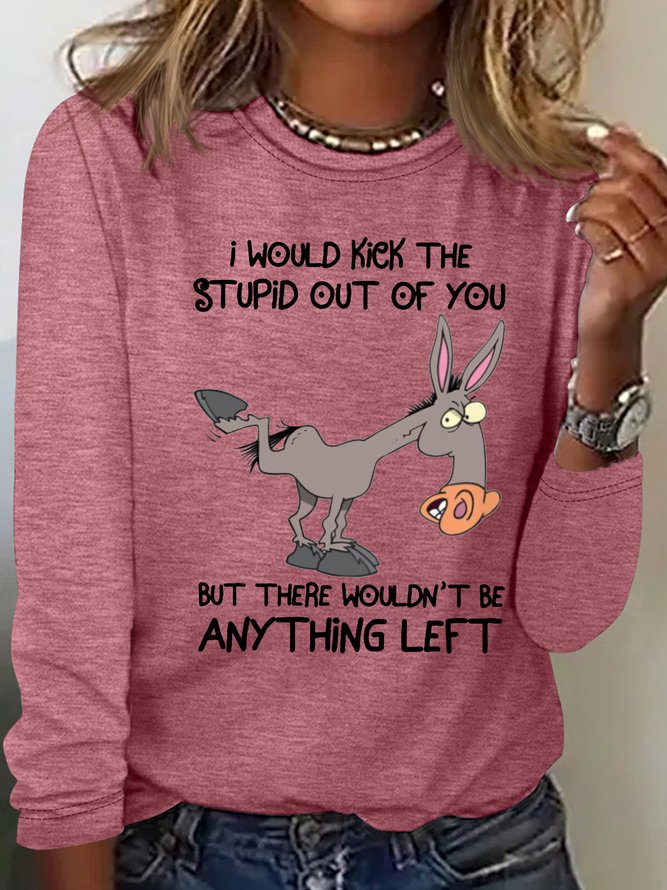 Women's I Would Kick The Stupid Out Of You But There Wouldn't Be Anything Left Casual Crew Neck Shirt