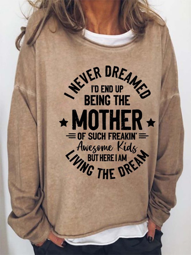 Women’s I Never Dreamed I’d End Up Being The Mother Of Such Freakin Awesome Kids But Here I Am Living The Dream Crew Neck Casual Text Letters Sweatshirt