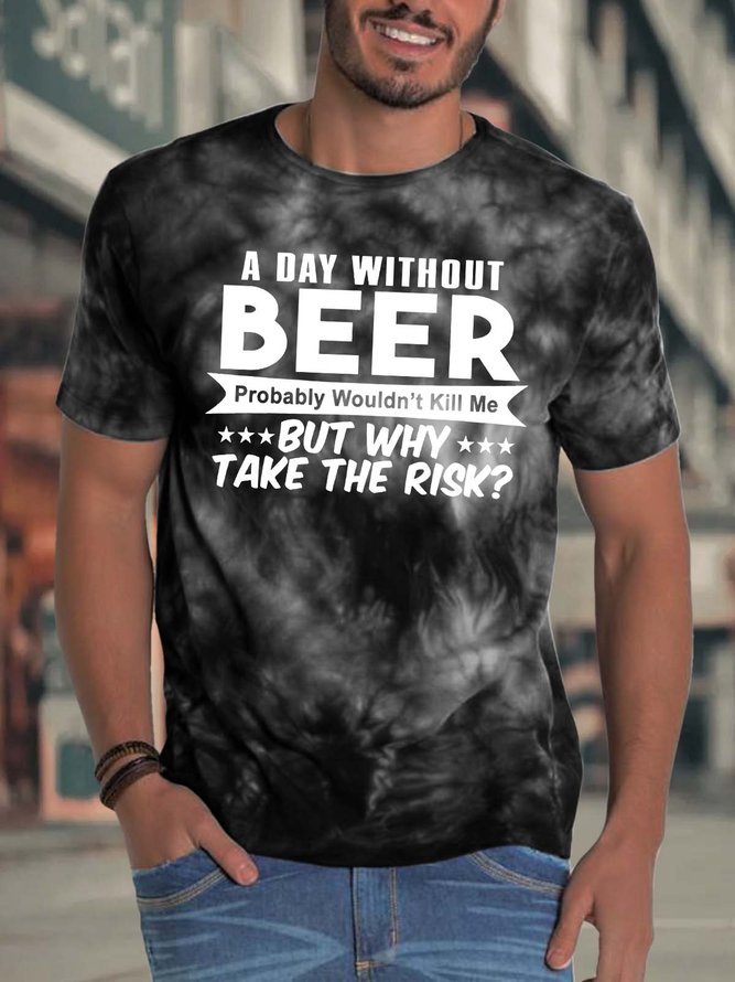 Men’s A Day Without Beer Probably Wouldn’t Kill Me But Why Take The Risk Casual Crew Neck Regular Fit Text Letters T-Shirt