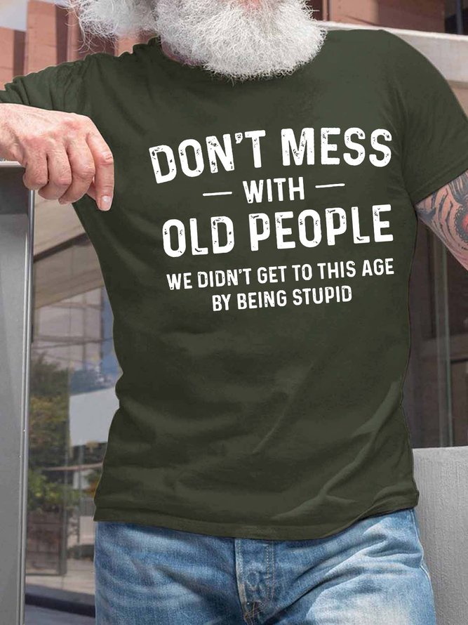 Men’s Don’t Mess With Old People We Didn’t Get To This Age By Being Stupid Text Letters Casual T-Shirt