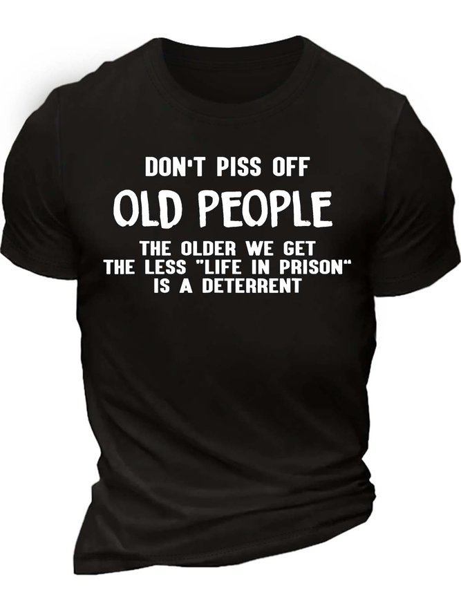 Men’s Don’t Piss Off Old People The Older We Get The Less “Life In Prison” Is A Deterrent Regular Fit Casual T-Shirt