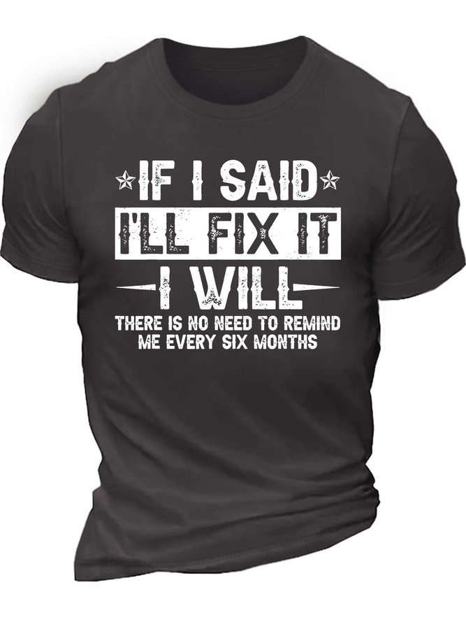 Men’s If I Said I’ll Fix It I Will There Is No Need To Remind Me Every Six Months Text Letters Casual T-Shirt