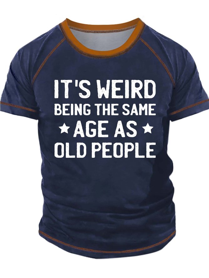 Men’s It’s Weird Being The Same Age As Old People Crew Neck Casual T-Shirt