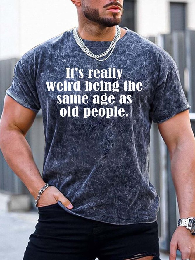 Men’s It’s Really Weird Being The Same Age As Old People Casual Crew Neck T-Shirt