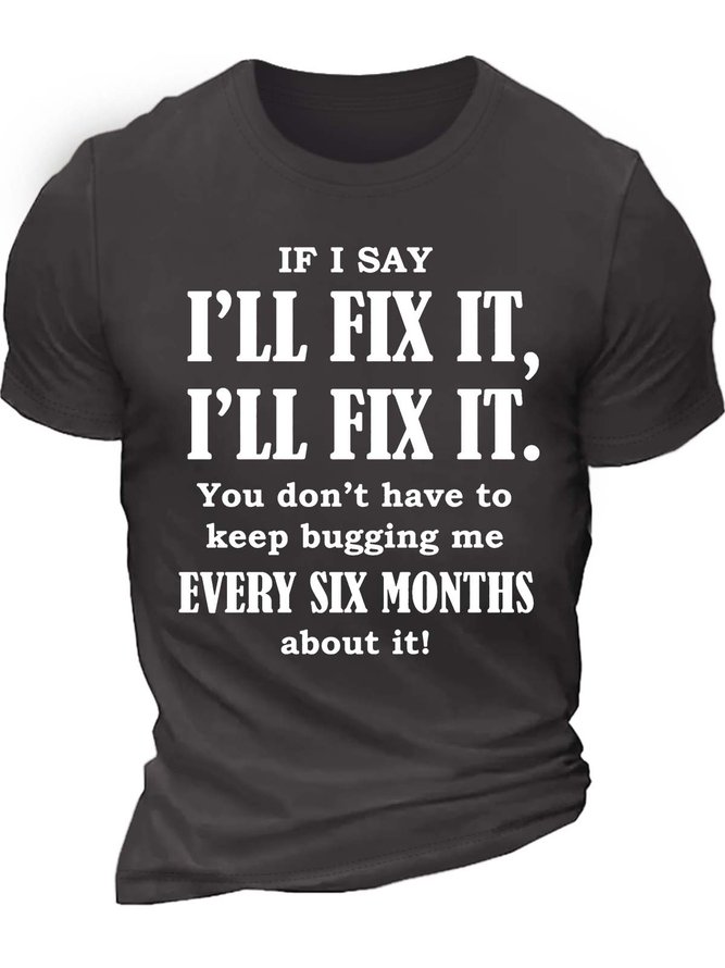 Men’s If I Say I’ll Fix It You Don’t Have To Keep Bugging Me Every Six Months About It Text Letters Cotton Casual T-Shirt