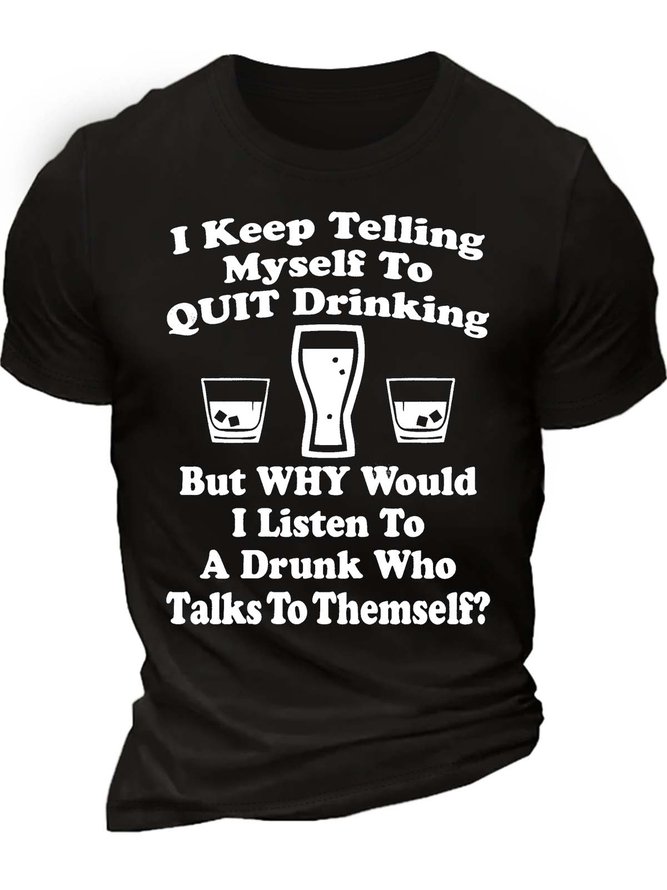Men’s I Keep Telling Myself To Quit Drinking But Why Would I Listen To A Drunk Who Talks To Themself Casual Text Letters Regular Fit T-Shirt