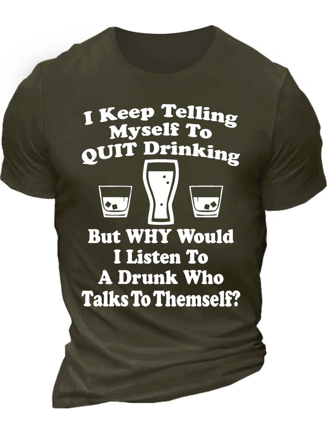 Men’s I Keep Telling Myself To Quit Drinking But Why Would I Listen To A Drunk Who Talks To Themself Casual Text Letters Regular Fit T-Shirt