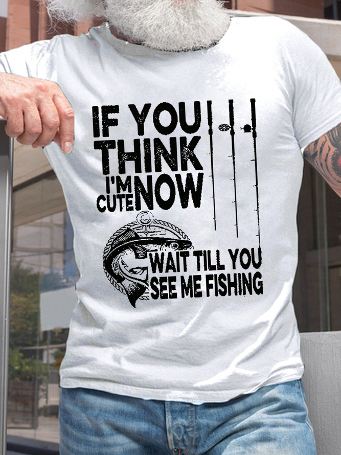 Men's Funny Word If You Think I'm Cute Now Wait Till You See Me Fishing Casual Loose T-Shirt