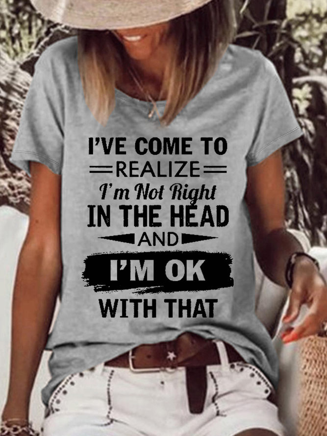 Women's Funny Word I've Come To Realize I'm Not Right In The Head And I'm Ok With That Casual Cotton Loose Text Letters T-Shirt