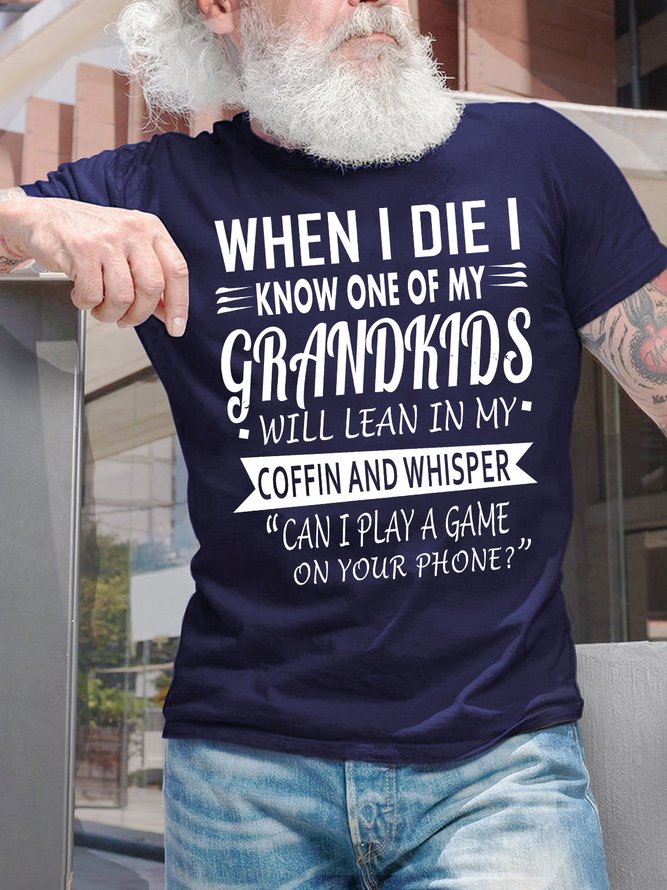 Men's When I Die I Know One Of My Grandkids Will Lean In My Coffin And Whisper Can I Play A Game In Your Phone Funny Graphic Printing Loose Text Letters Cotton Casual T-Shirt