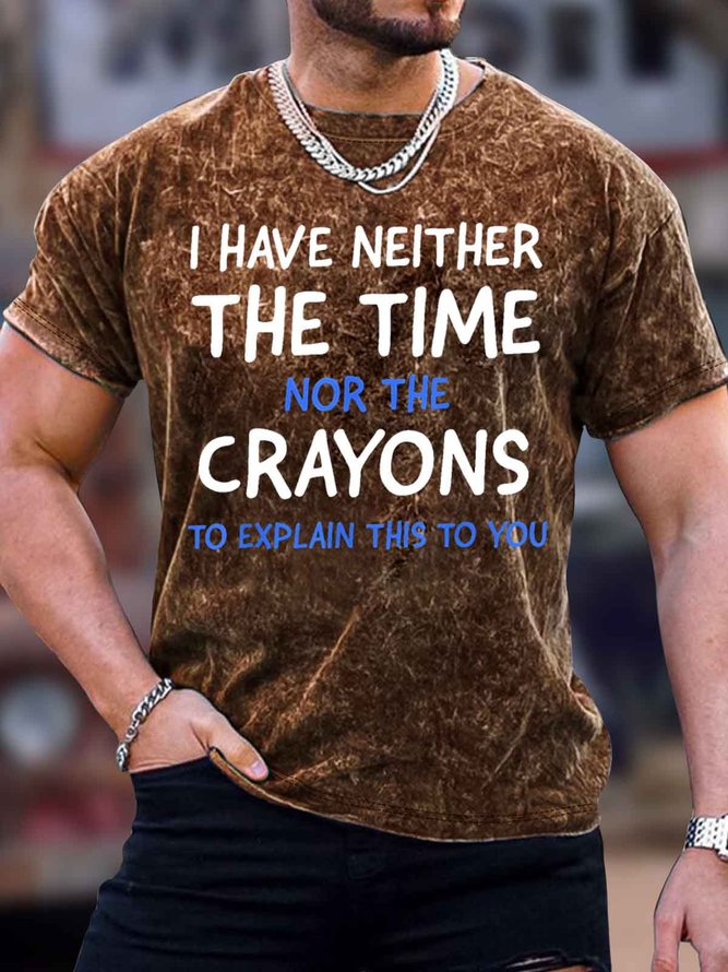 Men's I Have Neither The Time Not The Crayons To Explain This To You Funny Graphic Printing Text Letters Crew Neck Casual T-Shirt