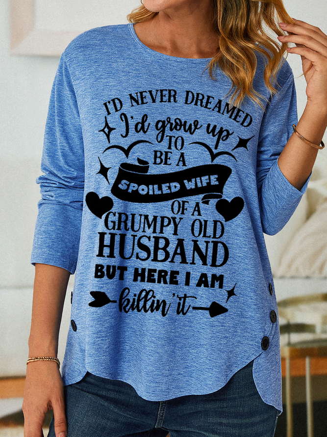 Women's Funny Word I’ D Never Dreamed I Would Grow Up To Be A Spoiled Wife Of A Grumpy Old Husband But Here I Am Killing It Loose Shirt