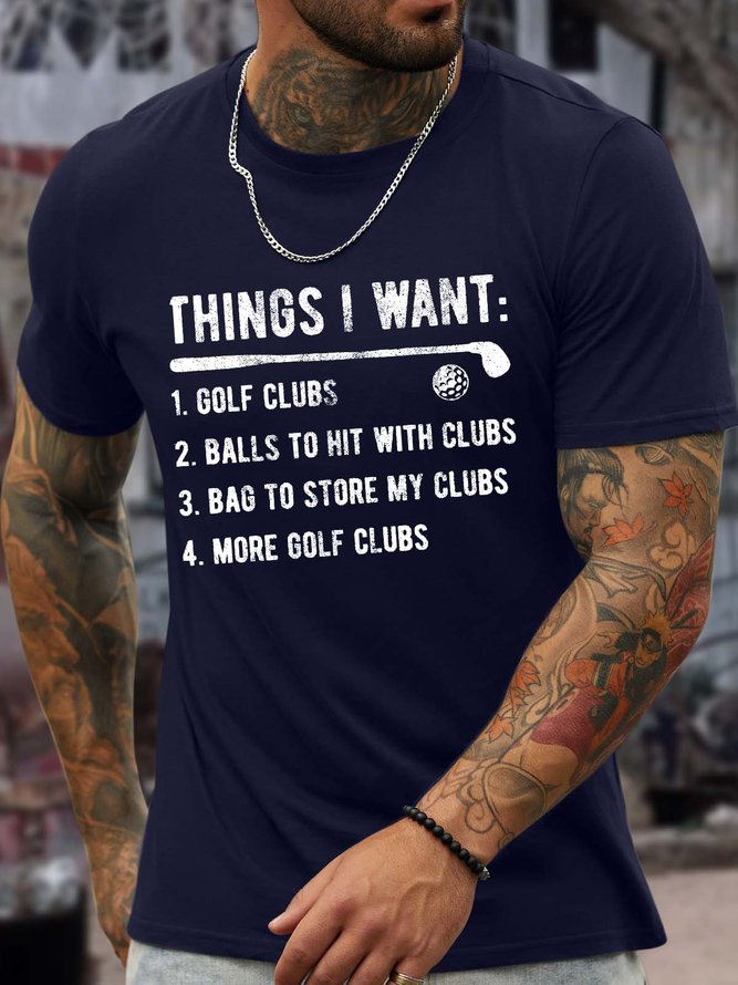 Men’s Things I Want  Golf Clubs Balls To Hit With Clubs Bag To Store My Clubs More Golf Clubs Crew Neck Casual T-Shirt