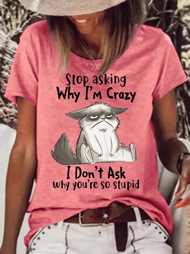 Women's Stop Asking Why I'm Crazy I Don't Ask Why You're So Stupid Letters T-Shirt