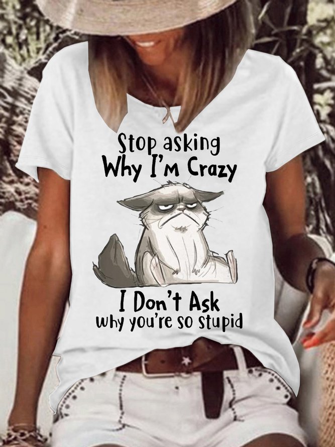 Women's Stop Asking Why I'm Crazy I Don't Ask Why You're So Stupid Letters T-Shirt