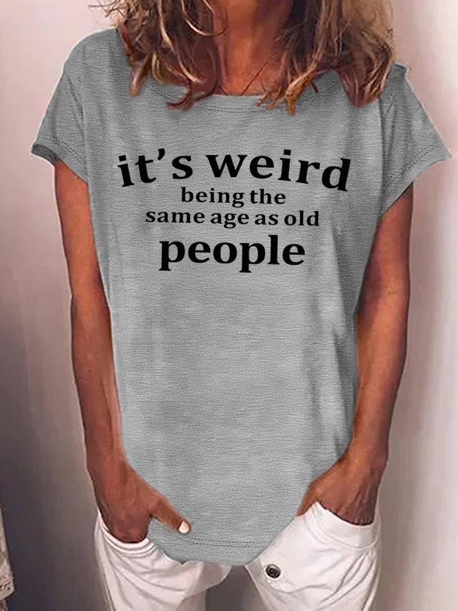 Women's It Is Weird Being The Same Age As Old People Funny Graphic Printing Loose Cotton Text Letters Casual T-Shirt