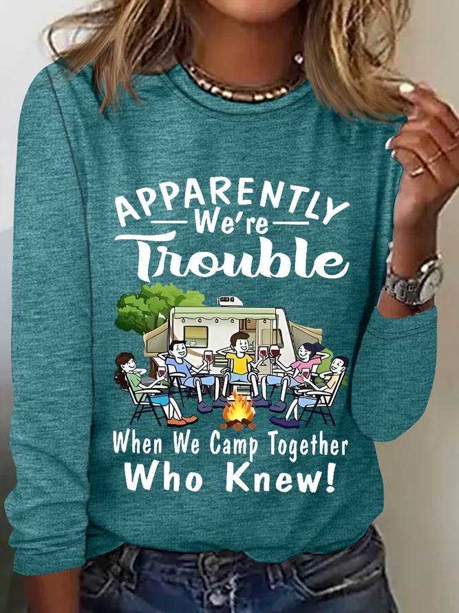 Women‘s Funny Word Camping Apparently We're Trouble When We Camp Together Who Knew Long Sleeve Shirt