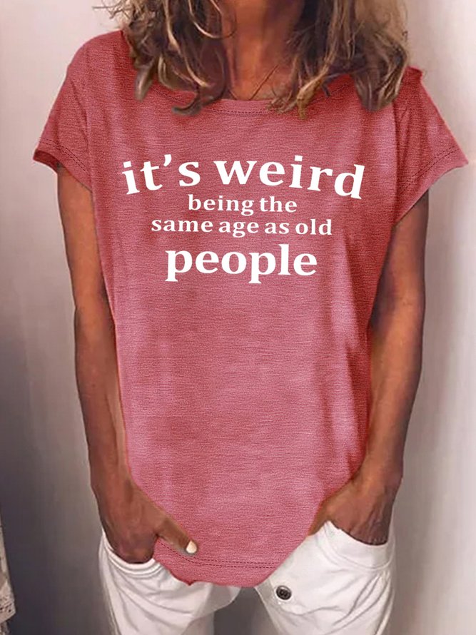 Women's It Is Weird Being The Same Age As Old People Funny Graphic Printing Loose Cotton Text Letters Casual T-Shirt