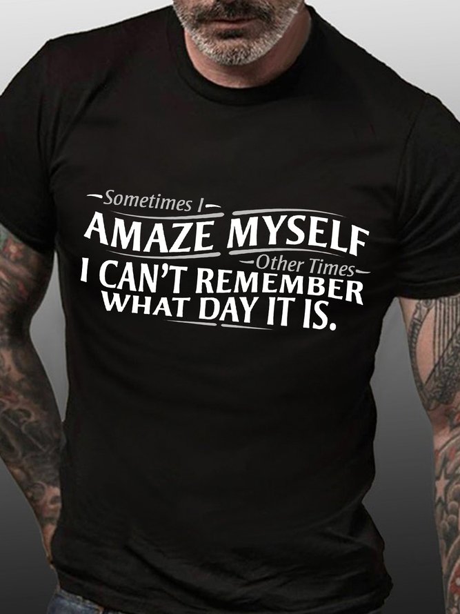 Men’s Sometimes I Amaze Myself Other Times I Can’t Remember What Day It Is Text Letters Cotton Casual Regular Fit T-Shirt