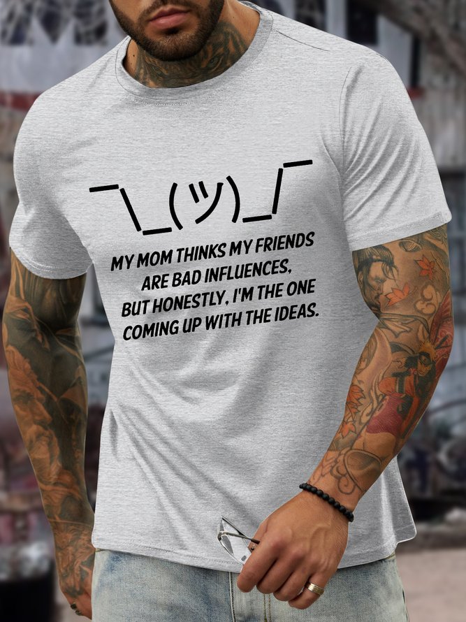 Men’s My Mom Thinks My Friends Are Bad Influences But Honestly I’m The One Coming Up With The Ideas Crew Neck Casual T-Shirt