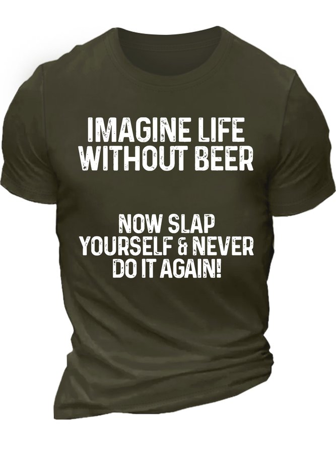 Men’s Imagine Life Without Beer Now Slap Yourself Never Do It Again Casual Cotton T-Shirt